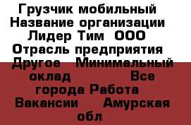 Грузчик мобильный › Название организации ­ Лидер Тим, ООО › Отрасль предприятия ­ Другое › Минимальный оклад ­ 14 000 - Все города Работа » Вакансии   . Амурская обл.